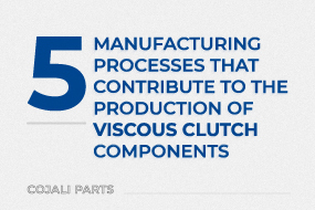 5 manufacturing processes that contribute to the production of viscous clutch components